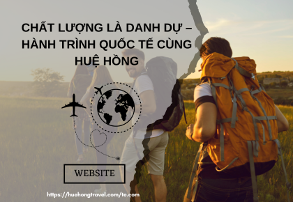 Chất Lượng Là Danh Dự – Hành Trình Quốc Tế Cùng Huệ Hồng