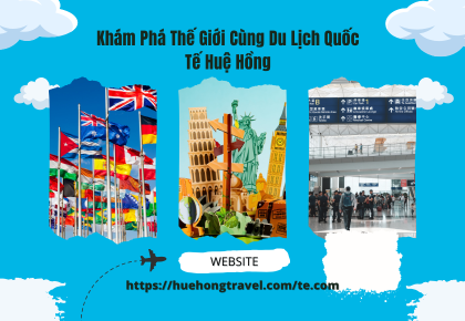 Khám Phá Thế Giới Cùng Du Lịch Quốc Tế Huệ Hồng