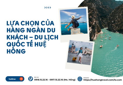 Lựa Chọn Của Hàng Ngàn Du Khách – Du Lịch Quốc Tế Huệ Hồng