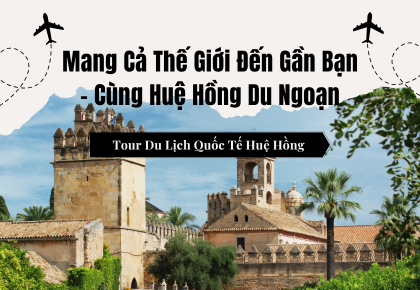 Mang Cả Thế Giới Đến Gần Bạn – Cùng Huệ Hồng Du Ngoạn